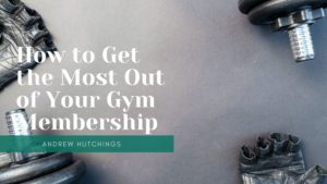 How To Get The Most Out Of Your Gym Membership